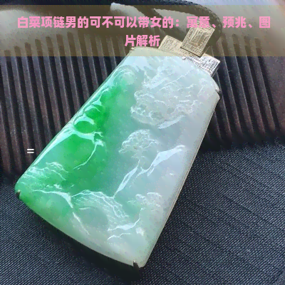 白菜项链男的可不可以带女的：寓意、预兆、图片解析
