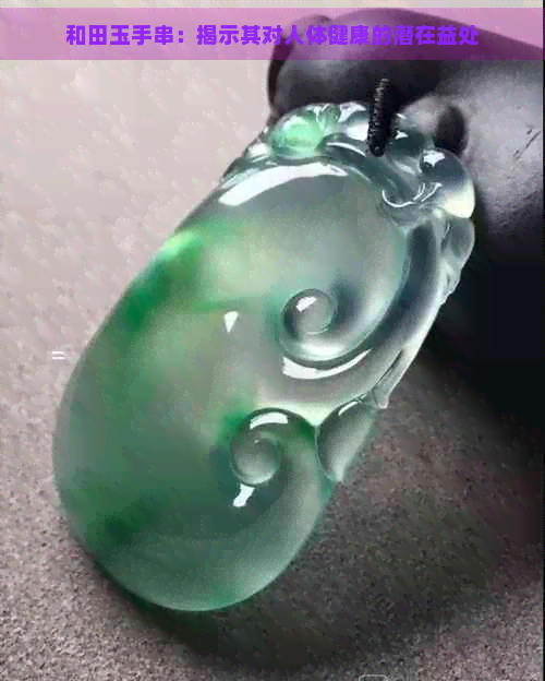 和田玉手串：揭示其对人体健康的潜在益处
