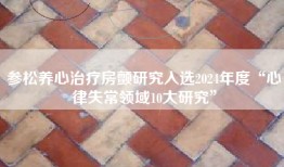 参松养心治疗房颤研究入选2024年度“心律失常领域10大研究”