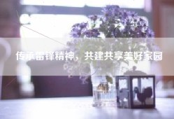 传承雷锋精神，共建共享美好家园