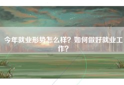 今年就业形势怎么样？如何做好就业工作？