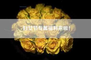 妇女节专属福利来啦！